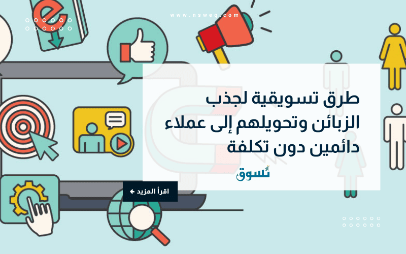 طرق تسويقية لجذب الزبائن وتحويلهم إلى عملاء دائمين